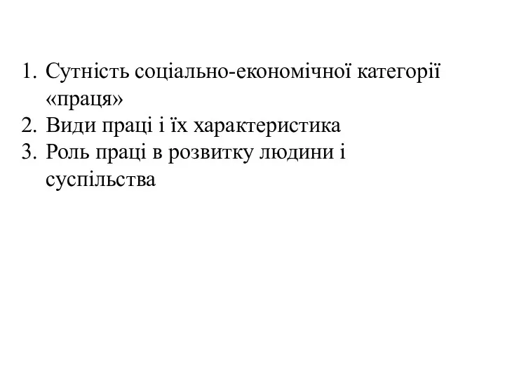 Сутність соціально-економічної категорії «праця» Види праці і їх характеристика Роль праці в розвитку людини і суспільства