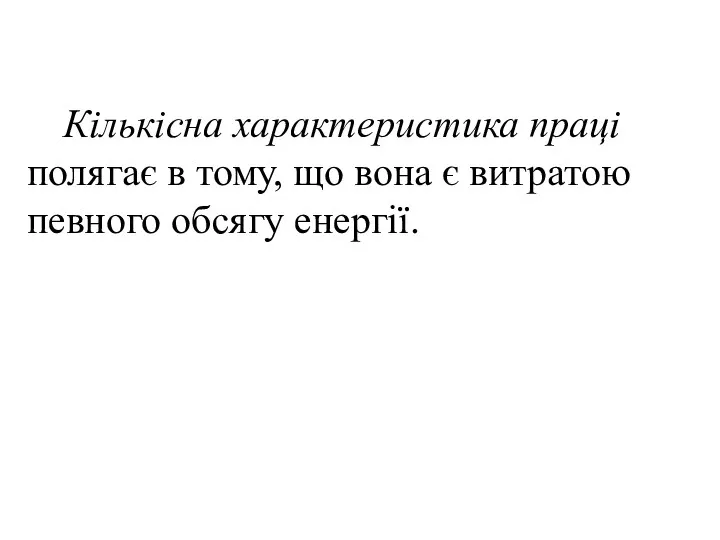 Кількісна характеристика праці полягає в тому, що вона є витратою певного обсягу енергії.