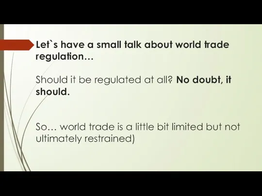 Let`s have a small talk about world trade regulation… Should