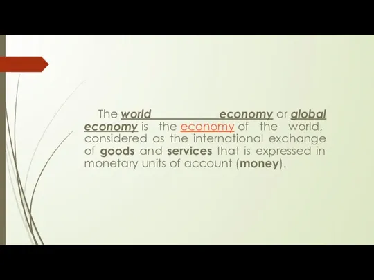 The world economy or global economy is the economy of