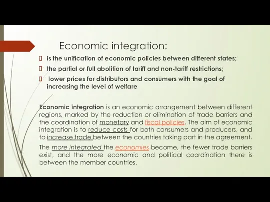 Economic integration: is the unification of economic policies between different