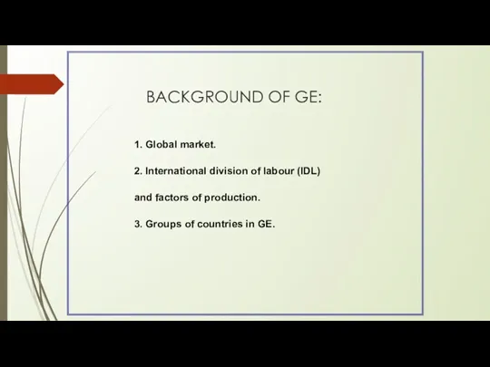 BACKGROUND OF GE: 1. Global market. 2. International division of