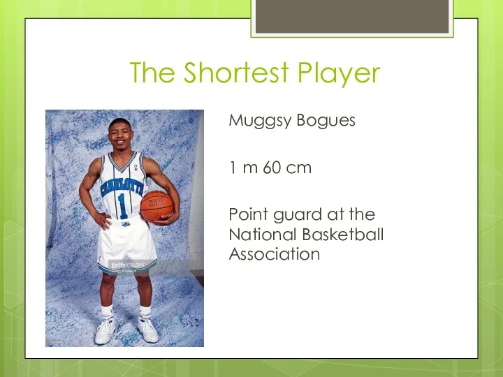 The Shortest Player Muggsy Bogues 1 m 60 cm Point guard at the National Basketball Association