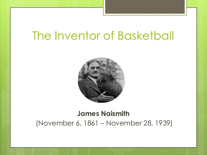 The Inventor of Basketball James Naismith (November 6, 1861 – November 28, 1939)