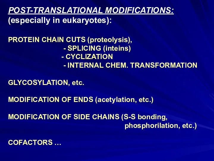 POST-TRANSLATIONAL MODIFICATIONS: (especially in eukaryotes): PROTEIN CHAIN CUTS (proteolysis), -