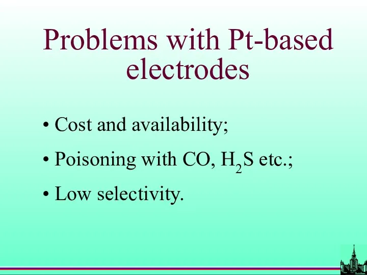 Problems with Pt-based electrodes Cost and availability; Poisoning with CO, H2S etc.; Low selectivity.