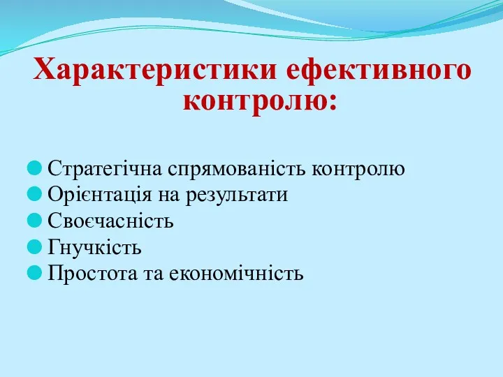 Характеристики ефективного контролю: Стратегічна спрямованість контролю Орієнтація на результати Своєчасність Гнучкість Простота та економічність