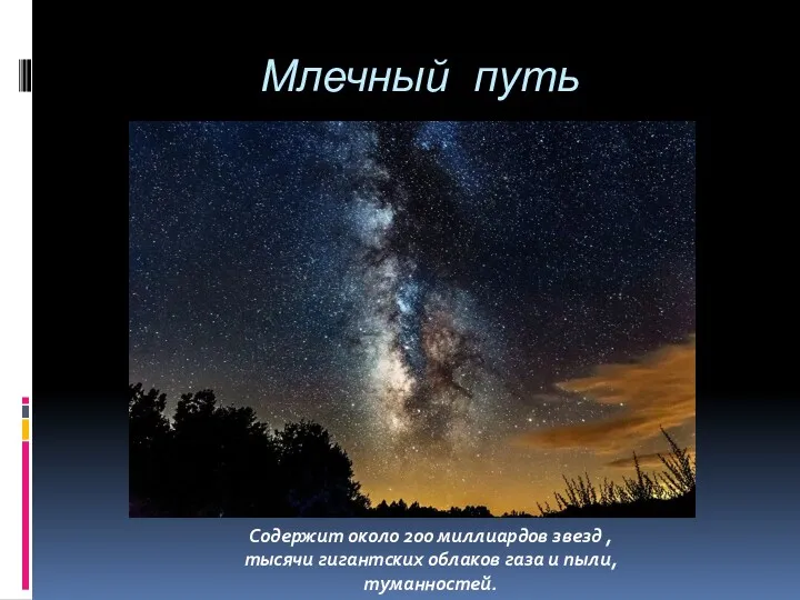 Млечный путь Содержит около 200 миллиардов звезд , тысячи гигантских облаков газа и пыли, туманностей.