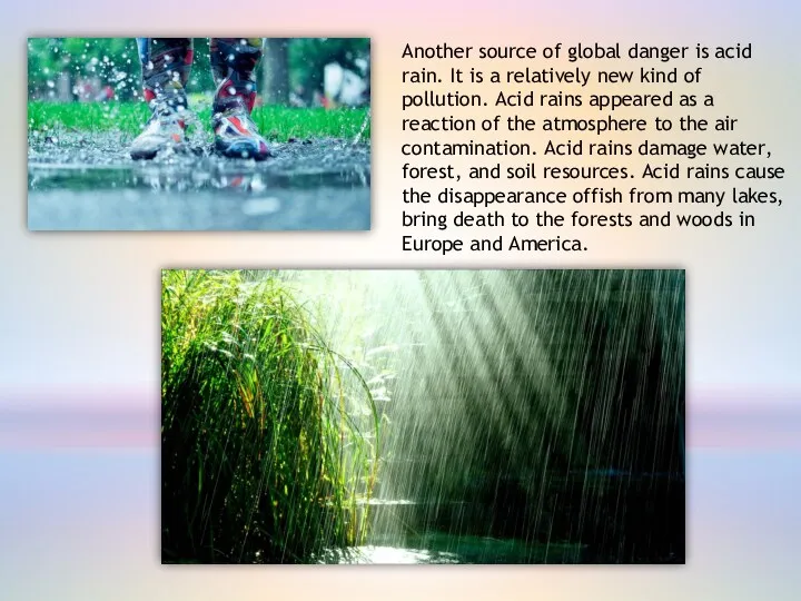 Another source of global danger is acid rain. It is