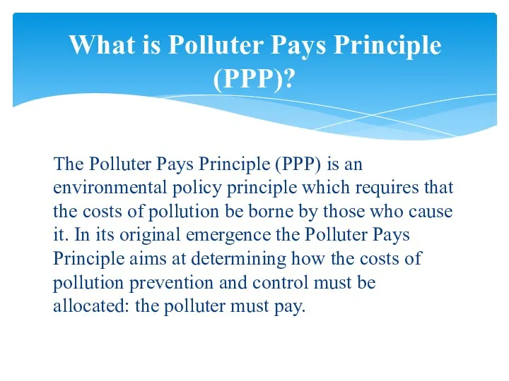 The Polluter Pays Principle (PPP) is an environmental policy principle