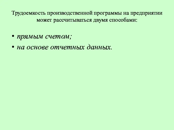 Трудоемкость производственной программы на предприятии может рассчитываться двумя способами: прямым счетом; на основе отчетных данных.