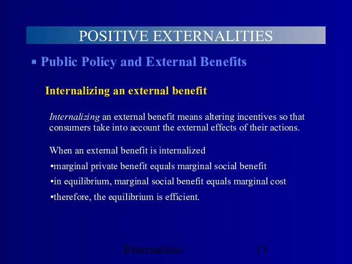 Externalities POSITIVE EXTERNALITIES Public Policy and External Benefits Internalizing an external benefit Internalizing
