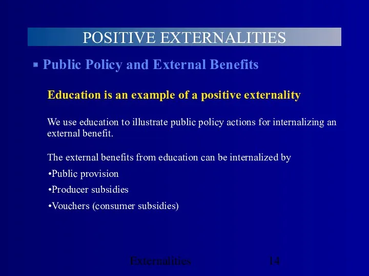 Externalities POSITIVE EXTERNALITIES Public Policy and External Benefits Education is an example of