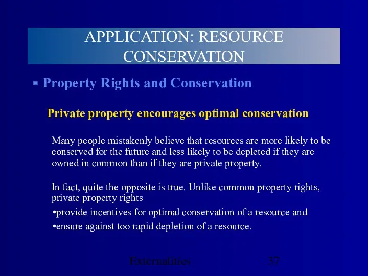 Externalities Property Rights and Conservation Private property encourages optimal conservation Many people mistakenly