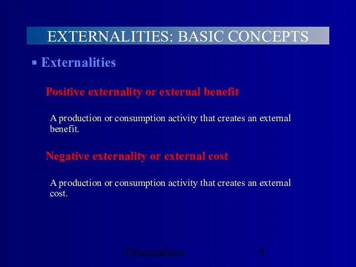 Externalities Externalities Positive externality or external benefit A production or consumption activity that