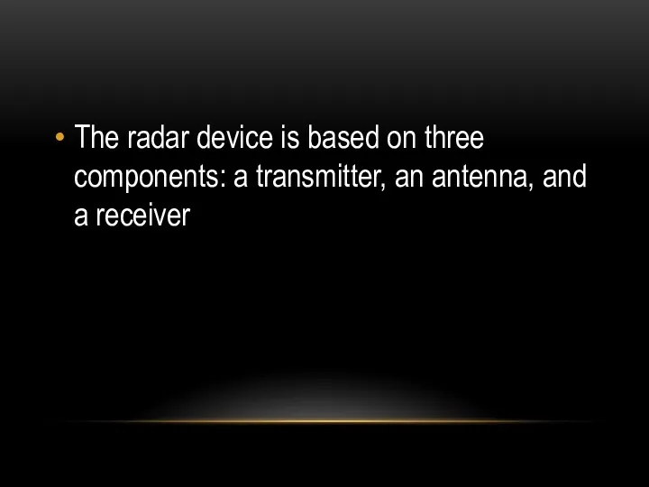 The radar device is based on three components: a transmitter, an antenna, and a receiver