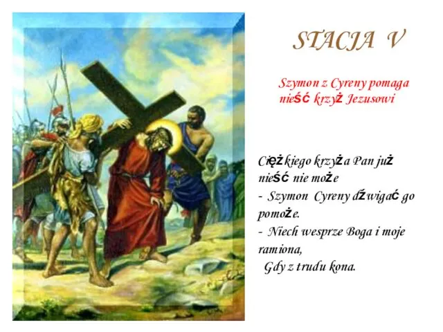 STACJA V Szymon z Cyreny pomaga nieść krzyż Jezusowi Ciężkiego krzyża Pan już