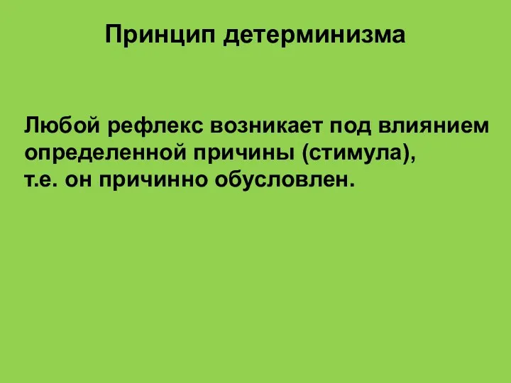 Принцип детерминизма Любой рефлекс возникает под влиянием определенной причины (стимула), т.е. он причинно обусловлен.