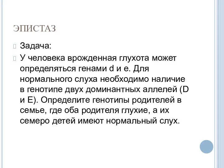 ЭПИСТАЗ Задача: У человека врожденная глухота может определяться генами d