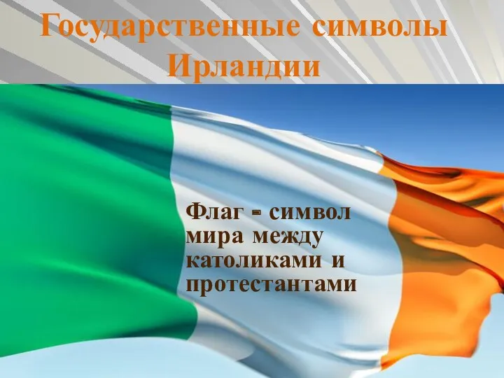 Государственные символы Ирландии Флаг - символ мира между католиками и протестантами