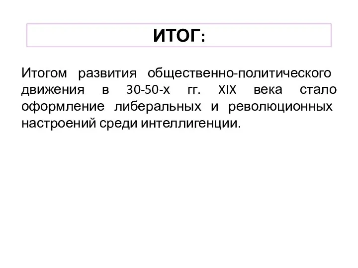 ИТОГ: Итогом развития общественно-политического движения в 30-50-х гг. XIX века