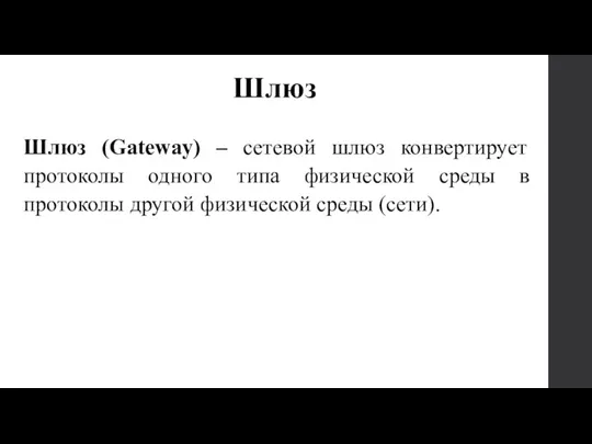 Шлюз (Gateway) – сетевой шлюз конвертирует протоколы одного типа физической