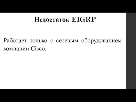 Работает только с сетевым оборудованием компании Cisco. Недостаток EIGRP