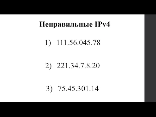 1) 111.56.045.78 2) 221.34.7.8.20 3) 75.45.301.14 Неправильные IPv4