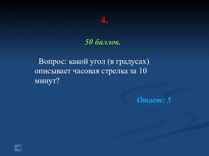 4. 50 баллов. Вопрос: какой угол (в градусах) описывает часовая стрелка за 10 минут? Ответ: 5