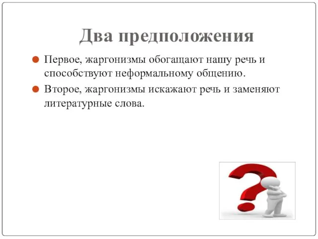 Два предположения Первое, жаргонизмы обогащают нашу речь и способствуют неформальному