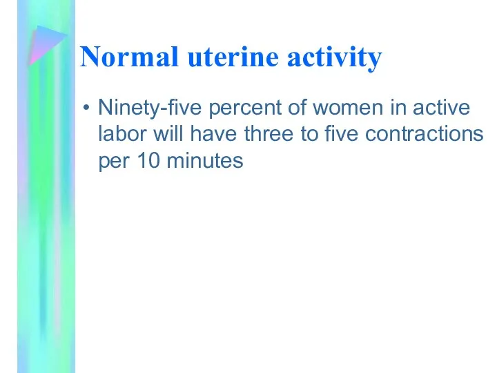 Normal uterine activity Ninety-five percent of women in active labor