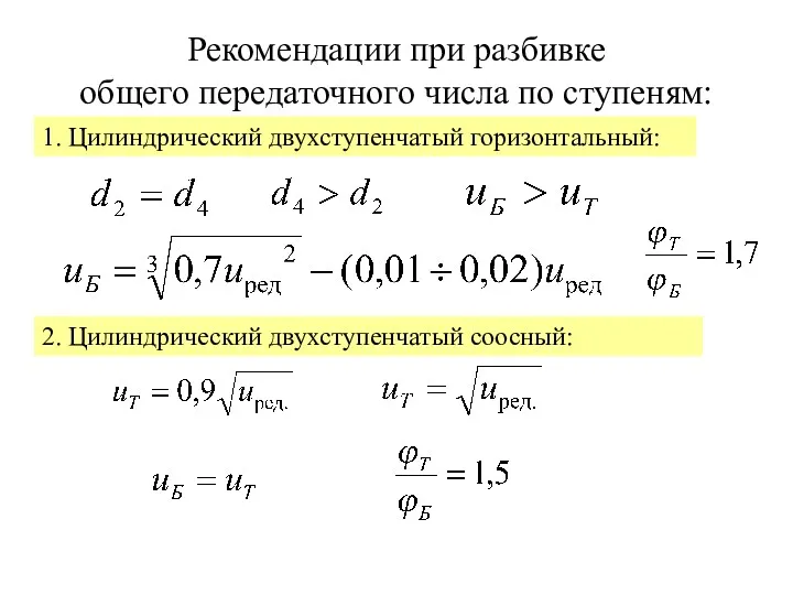 Рекомендации при разбивке общего передаточного числа по ступеням: 1. Цилиндрический двухступенчатый горизонтальный: 2. Цилиндрический двухступенчатый соосный: