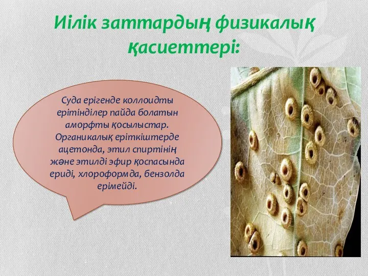 Иілік заттардың физикалық қасиеттері: Суда ерігенде коллоидты ерітінділер пайда болатын аморфты қосылыстар. Органикалық