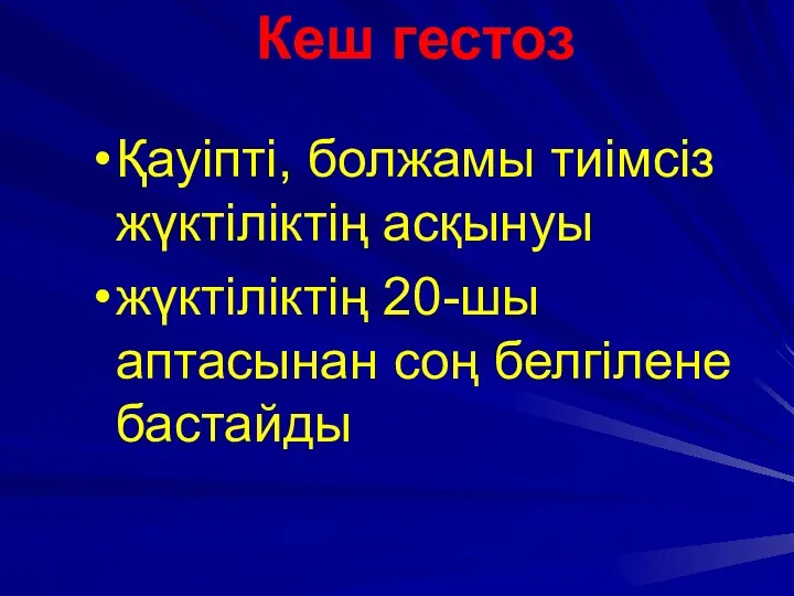 Кеш гестоз Қауіпті, болжамы тиімсіз жүктіліктің асқынуы жүктіліктің 20-шы аптасынан соң белгілене бастайды