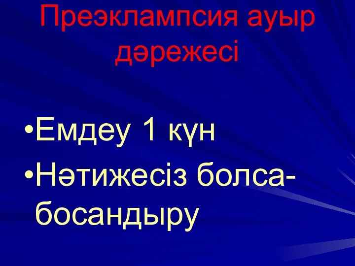 Преэклампсия ауыр дәрежесі Емдеу 1 күн Нәтижесіз болса-босандыру