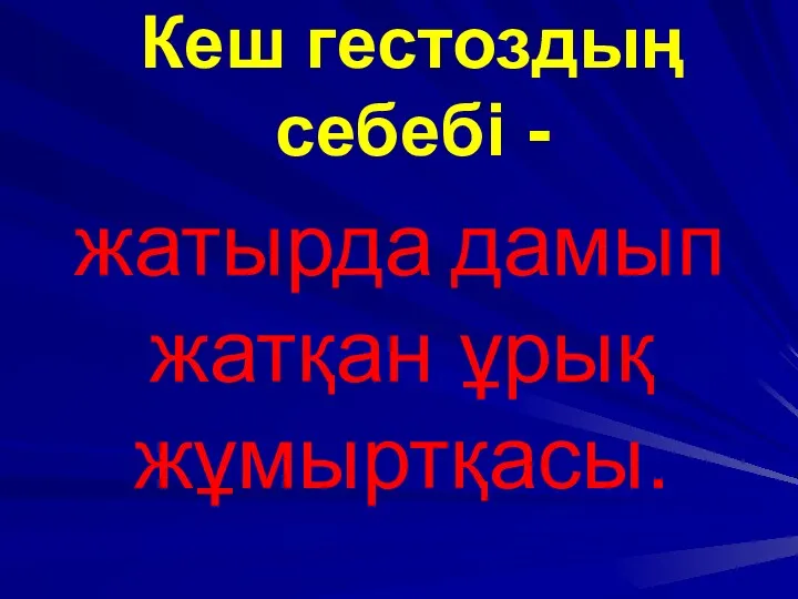 Кеш гестоздың себебі - жатырда дамып жатқан ұрық жұмыртқасы.