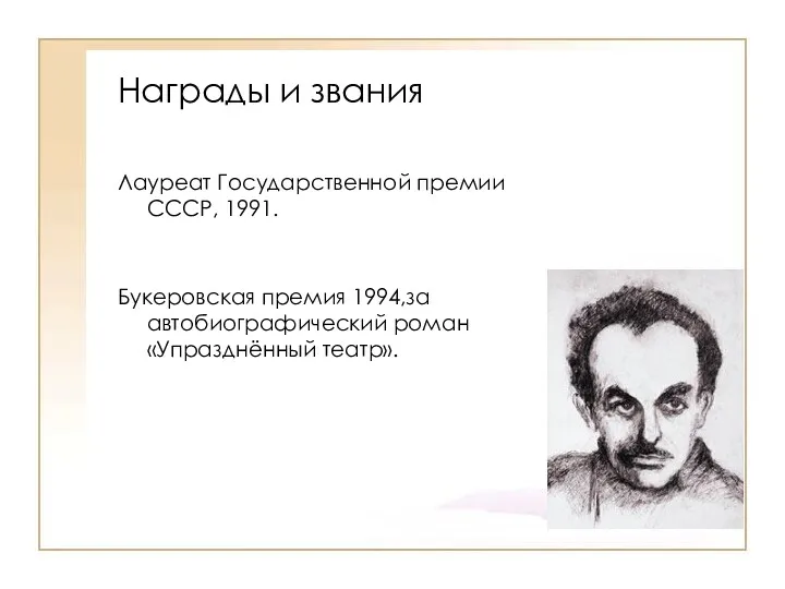 Награды и звания Лауреат Государственной премии СССР, 1991. Букеровская премия 1994,за автобиографический роман «Упразднённый театр».