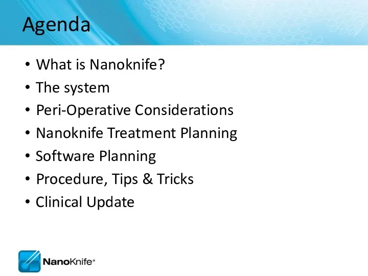 Agenda What is Nanoknife? The system Peri-Operative Considerations Nanoknife Treatment