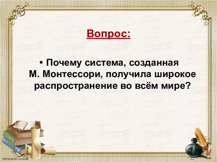 Вопрос: Почему система, созданная М. Монтессори, получила широкое распространение во всём мире?