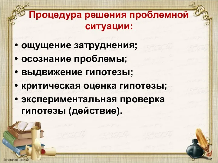 Процедура решения проблемной ситуации: ощущение затруднения; осознание проблемы; выдвижение гипотезы;