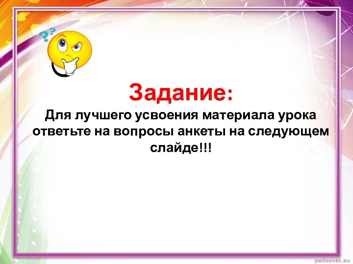 Задание: Для лучшего усвоения материала урока ответьте на вопросы анкеты на следующем слайде!!!