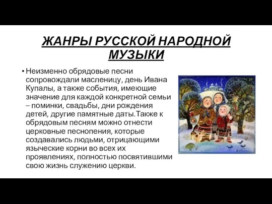 Неизменно обрядовые песни сопровождали масленицу, день Ивана Купалы, а также