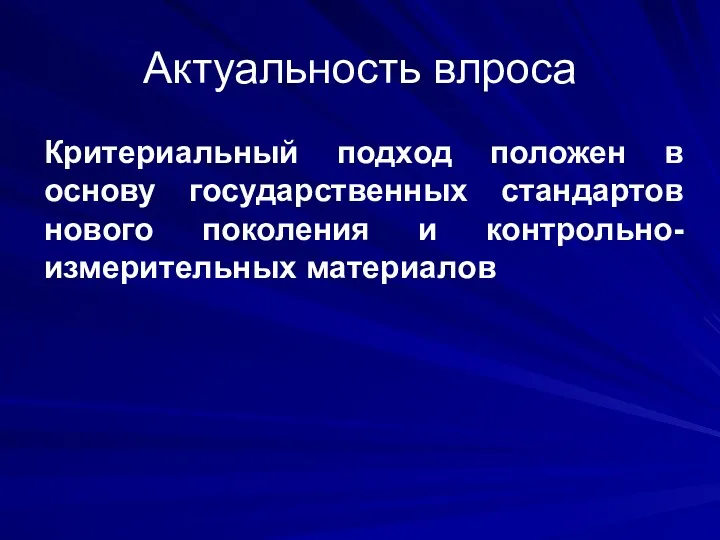 Актуальность влроса Критериальный подход положен в основу государственных стандартов нового поколения и контрольно-измерительных материалов