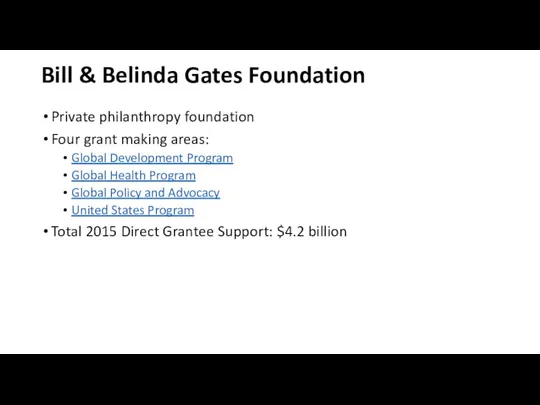 Bill & Belinda Gates Foundation Private philanthropy foundation Four grant making areas: Global