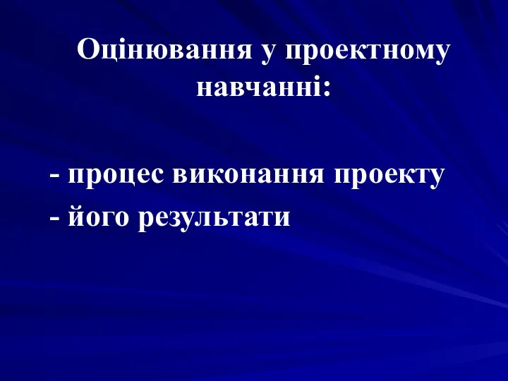 Оцінювання у проектному навчанні: - процес виконання проекту - його результати