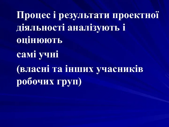 Процес і результати проектної діяльності аналізують і оцінюють самі учні (власні та інших учасників робочих груп)