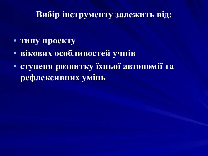 Вибір інструменту залежить від: типу проекту вікових особливостей учнів ступеня розвитку їхньої автономії та рефлексивних умінь