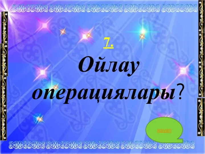 7. Ойлау операциялары? жауап