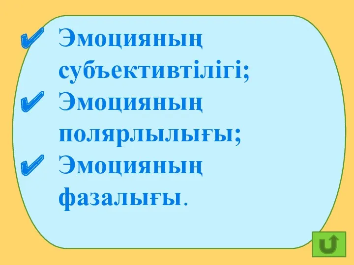 Эмоцияның субъективтілігі; Эмоцияның полярлылығы; Эмоцияның фазалығы.