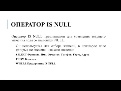 ОПЕРАТОР IS NULL Оператор IS NULL предназначен для сравнения текущего